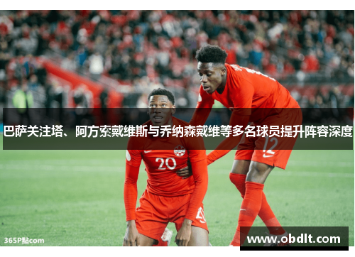 巴萨关注塔、阿方索戴维斯与乔纳森戴维等多名球员提升阵容深度 巴萨关注塔、阿方索戴维斯与乔纳森戴维等多名球员提升阵容深度