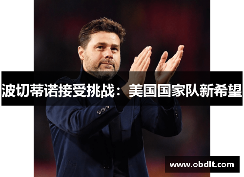波切蒂诺接受挑战:美国国家队新希望 波切蒂诺接受挑战:美国国家队新希望