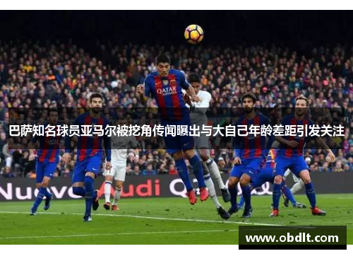 巴萨知名球员亚马尔被挖角传闻曝出与大自己年龄差距引发关注 巴萨知名球员亚马尔被挖角传闻曝出与大自己年龄差距引发关注