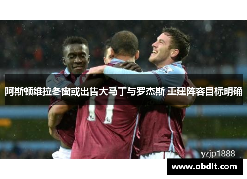 阿斯顿维拉冬窗或出售大马丁与罗杰斯 重建阵容目标明确 阿斯顿维拉冬窗或出售大马丁与罗杰斯 重建阵容目标明确