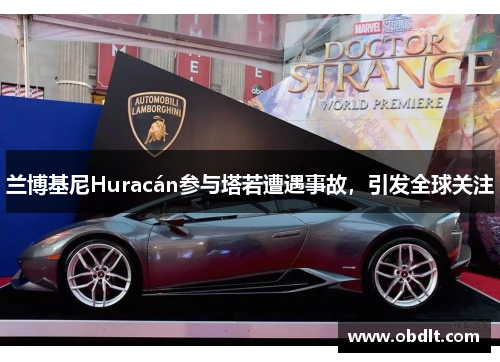 兰博基尼Huracán参与塔若遭遇事故,引发全球关注 兰博基尼Huracán参与塔若遭遇事故,引发全球关注