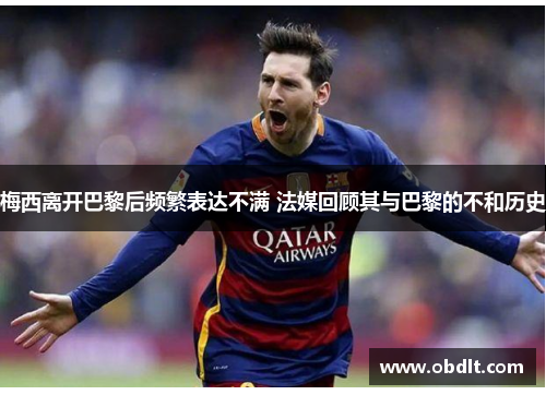 梅西离开巴黎后频繁表达不满 法媒回顾其与巴黎的不和历史 梅西离开巴黎后频繁表达不满 法媒回顾其与巴黎的不和历史
